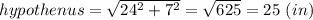 hypothenus=\sqrt{24^2+7^2} =\sqrt{625} =25\ (in)\\