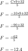 F=\frac{C*9+32}{5}\\\\F=\frac{-10*9+32}{5}\\\\F=\frac{-90+32}{5}\\\\F=\frac{-62}{5}\\\\F=-12.4