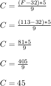 C=\frac{(F-32)*5}{9}\\\\C=\frac{(113-32)*5}{9}\\\\C=\frac{81*5}{9}\\\\C=\frac{405}{9}\\\\C=45