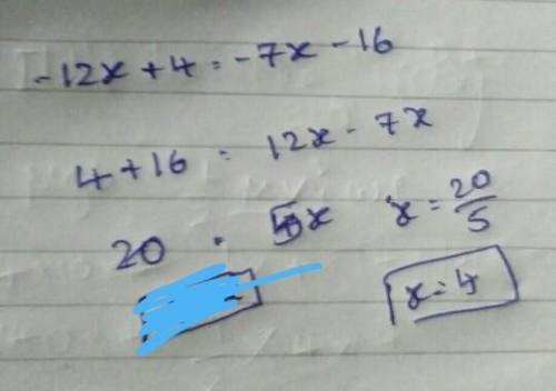 HELP DUE IN 10 MINS!
Solve for x:
−12x + 4 = -7x - 16