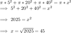 \pi*5^2+\pi*20^2+\pi*40^2=\pi*x^2\\\Longrightarrow\ 5^2+20^2+40^2=x^2\\\\\Longrightarrow\ 2025=x^2\\\\\Longrightarrow\ x=\sqrt{2025} =45