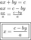 ax + by = c \\ ax = c - by \\  \frac{ax}{a}  =  \frac{c - by}{a}  \\  \\ { \boxed{ \boxed{x =  \frac{c - by}{a} }}}