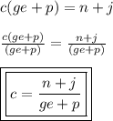 c(ge + p) = n + j \\  \\ \frac{c(ge + p)}{(ge + p)}  =  \frac{n + j}{(ge + p)}   \\  \\ { \boxed{ \boxed{c =  \frac{n + j}{ge + p} }}}