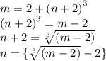 m = 2 +  {(n + 2)}^{3}  \\  {(n + 2)}^{3}  = m - 2 \\ n + 2 =  \sqrt[3]{(m - 2)}  \\ n =  \{ \sqrt[ 3]{(m - 2)}  - 2 \}
