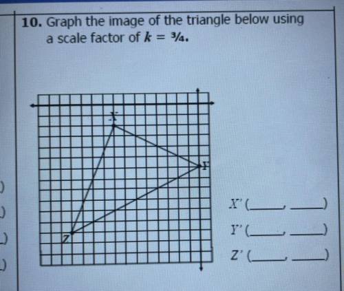 Please help! graph the image of the triangle below using a scale factor of k=3/4