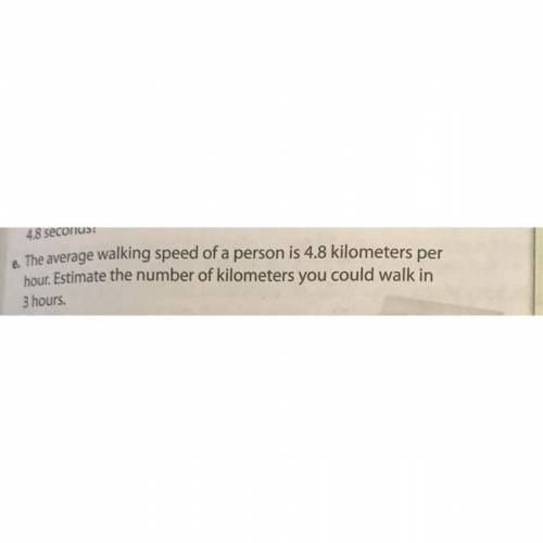 The average walking speed of a person is 4.8 kilometer per hour . Estimate the number of kilometer