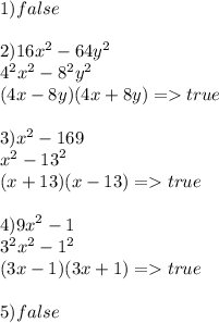 1)false \\  \\ 2)16 {x}^{2}  - 64 {y}^{2}  \\  {4}^{2}  {x}^{2} -  {8}^{2}   {y}^{2}  \\ (4x - 8y)(4x + 8y) =   true \\  \\ 3) {x}^{2}  - 169 \\  {x}^{2}  -  {13}^{2}  \\ (x + 13)(x - 13) =   true \\  \\ 4) {9x}^{2}  - 1 \\  {3}^{2}  {x}^{2}  -  {1}^{2}  \\ (3x - 1)(3x + 1) =   true \\  \\ 5)false