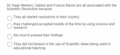 Sir isaac newton galileo and francis bacon are all associated with the scientific revolution becaus