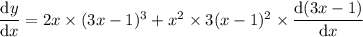 \dfrac{\mathrm dy}{\mathrm dx} = 2x\times(3x-1)^3 + x^2\times3(x-1)^2\times\dfrac{\mathrm d(3x-1)}{\mathrm dx}
