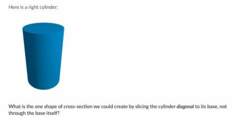 What is the one shape of cross-section we could create by slicing the cylinder diagonal to its base