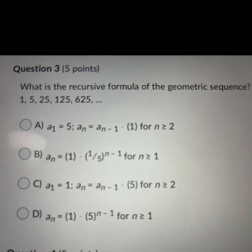 What is the recursive formula of the geometric sequence?

1, 5, 25, 125, 625, ...
A) a1 = 5; an =