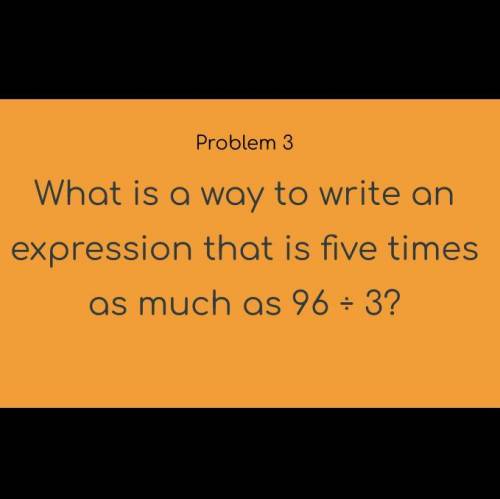 What is a way to write an expression that is five times as much as 96 divided by 3?