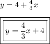 y = 4 +  \frac{4}{3} x \\  \\ { \boxed{ \boxed{y =  \frac{4}{3}x + 4 }}}