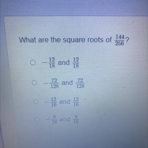 What are the square roots of

256
144 ?
0 - 13 and 1
0-12 and 12
o and 1
11 and 12
O