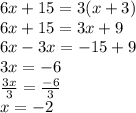 6x + 15 = 3(x + 3) \\ 6x + 15 = 3x + 9 \\ 6x - 3x =  - 15 + 9 \\ 3x =  - 6 \\  \frac{3x}{3}  =   \frac{ - 6}{3}  \\ x =  - 2