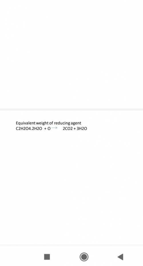 Equivalent weight of reducing agent C2H2O4.2H2O + O= 2CO2 + 3H2O​