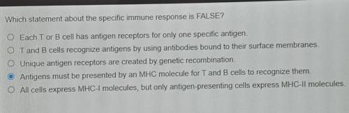 PLEASE HELP ON MY LAST ATTEMPT!!

Which statement about the specific immune response is FALSE? O E