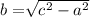 b =  \sqrt[]{ {c}^{2}  -  {a}^{2} }