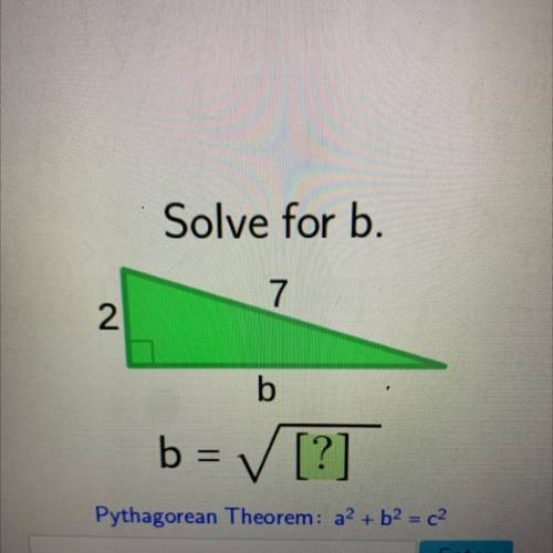 Solve for b.
7
2.
b
b = ✓ [?]
Pythagorean Theorem: a2 + b2 = c2