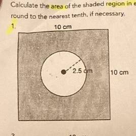 Practice

Calculate the area of the shaded region in each figure. Use 3.14 for pi 
HELPPPP NOW DUE