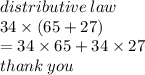 distributive \: law \\ 34 \times( 6 5 + 27) \\  = 34 \times 65 + 34 \times 27 \\ thank \: you