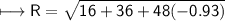 \\ \sf\longmapsto R=\sqrt{16+36+48(-0.93)}