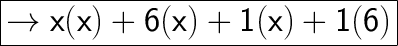 \huge\boxed{\mathsf{\rightarrow x(x) + 6(x) + 1(x) + 1(6)}}