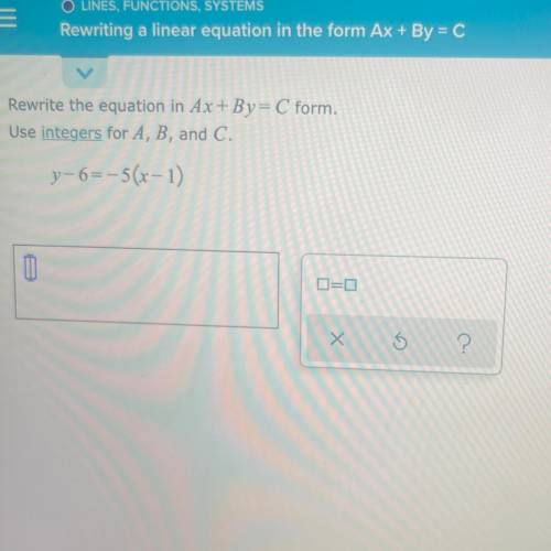 Rewrite the equation in Ax+By=C form.
Use integers for A, B, and C.
y-6=-5(x-1)