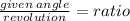 \frac{given \: angle}{revolution}  = ratio