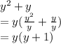 {y}^{2}  + y \\  = y( \frac{ {y}^{2} }{y}  +  \frac{y}{y} ) \\  = y(y + 1)