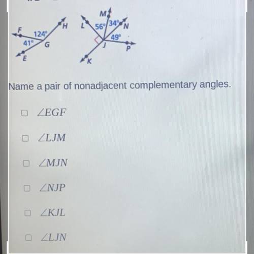M м

H
L
56
349
N
124
41°
G
49°
ГЕ
к
Name a pair of nonadjacent complementary angles.
O ZEGF
OZLJM