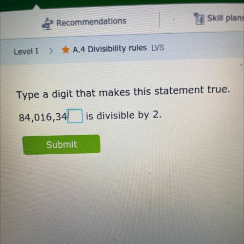 Type a digit that makes this statement true.
84,016,34
is divisible by 2.