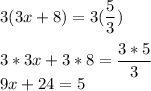 \displaystyle3(3x+8)=3(\frac{5}{3})\\\\3*3x+3*8=\frac{3*5}{3} \\9x+24=5