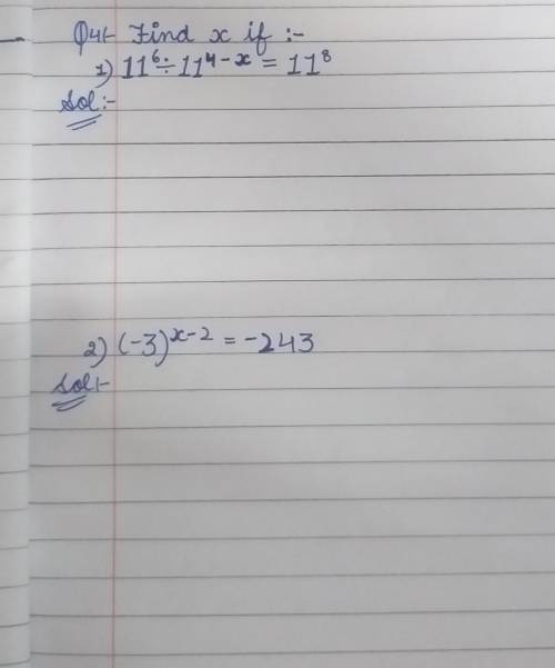 Find x if :-

1) 11⁶ ÷ 11⁴- x = 11⁸Solution:-2) (-3)x-² = -243Solution:-__________________________