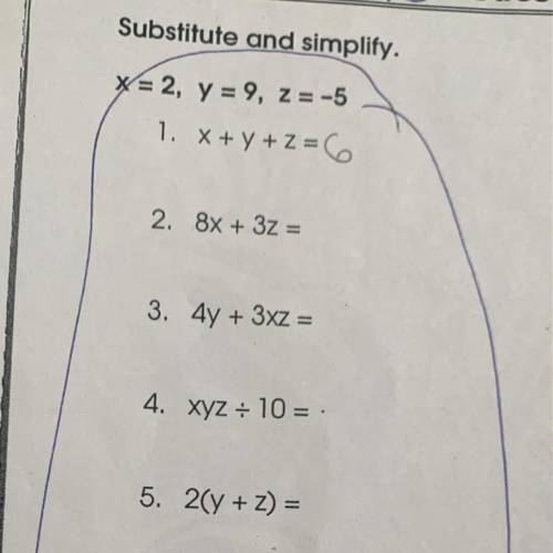 Substitute and simplify,

X= 2, y = 9, z = -5
1. x + y + z = 6
2. 8x + 3 =
3. 4y + 3x2 =
4. xyz +