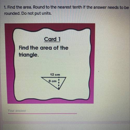 1 point

1. Find the area. Round to the nearest tenth if the answer needs to be
rounded. Do not pu