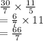 \frac{30}{7}  \times  \frac{11}{5}  \\  =  \frac{6}{7}  \times 11 \\  =  \frac{66}{7}