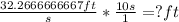 \frac{32.2666666667 ft}{s} *\frac{10 s}{1 } = ? ft