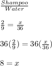 \frac{Shampoo}{Water}\\\\\frac{2}{9}=\frac{x}{36}\\\\36(\frac{2}{9})=36(\frac{x}{36})\\\\8=x