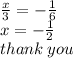 \frac{x}{3}  =  -  \frac{1}{6}  \\ x =  -  \frac{1}{2}  \\ thank \: you