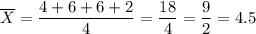 \overline{X}=\dfrac{4+6+6+2}{4} =\dfrac{18}{4} =\dfrac{9}{2}=4.5