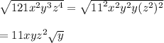\sqrt{121 {x}^{2} {y}^{3}  {z}^{4}  }  =  \sqrt{ {11}^{2}  {x}^{2} {y}^{2}y ({z}^{2}) ^{2}    }  \\  \\  = 11xy {z}^{2}  \sqrt{y}
