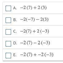 HELP, ASAP PLEASE 50 POINTS!Choose all expressions that are equal to -2(7+-3).