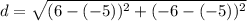 d=\sqrt{(6-(-5))^2 + (-6 - (-5))^2 }