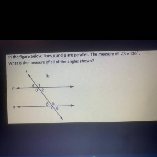 In the figure below, lines p and q are parallel. The measure of 23 = 126°.

What is the measure of