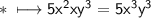 \\ \ast\sf\longmapsto 5x^2xy^3=5x^3y^3