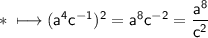 \\ \ast\sf\longmapsto (a^4c^{-1})^2=a^8c^{-2}=\dfrac{a^8}{c^2}