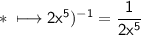 \\ \ast\sf\longmapsto 2x^5)^{-1}=\dfrac{1}{2x^5}