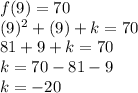 f(9) = 70 \\ (9)^2 +(9) +k = 70 \\ 81 +9 +k = 70 \\ k = 70 -81 -9 \\ k = -20