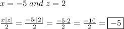 x=-5 \ and \ z=2\\\\\frac{x|z|}{2}=\frac{-5\cdot|2|}{2}=\frac{-5\cdot2}{2}=\frac{-10}{2}=\boxed{-5}